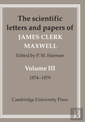 The Scientific Letters And Papers Of James Clerk Maxwell: Volume 3, 1874â€“1879