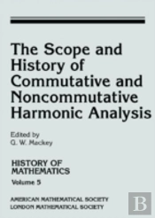 The Scope And History Of Commutative And Noncommutative Harmonic Analysis