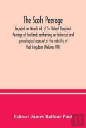 The Scots Peerage : Founded On Wood'S Ed