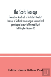 The Scots Peerage : Founded On Wood'S Ed