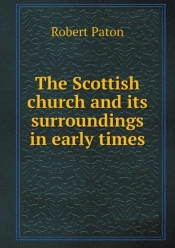 The Scottish Church And Its Surroundings In Early Times
