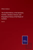 The Scottish Nation; Or The Surnames, Families, Literature, Honours, And Biographical History Of The People Of Scotland