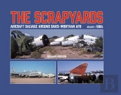 The Scrapyards: Aircraft Salvage Around Davis-Monthan Afb Â€“ Volume 1 1980s