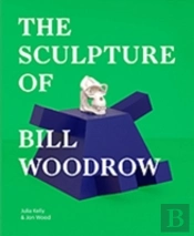 The Sculpture Of Bill Woodrow