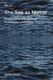 The Sea As Mirror - Essayings In And Against Philosophy As History