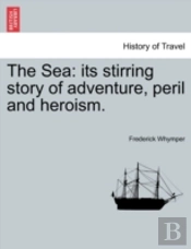 The Sea: Its Stirring Story Of Adventure