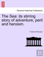 The Sea: Its Stirring Story Of Adventure