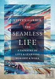 The Seamless Life Â€“ A Tapestry Of Love And Learning, Worship And Work