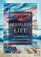 The Seamless Life Â€“ A Tapestry Of Love And Learning, Worship And Work