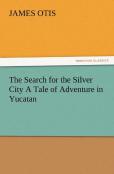 The Search For The Silver City A Tale Of Adventure In Yucatan