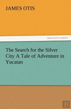 Bertrand.pt - The Search For The Silver City A Tale Of Adventure In Yucatan