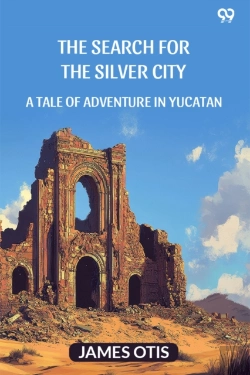 Bertrand.pt - The Search For The Silver Citya Tale Of Adventure In Yucatan (Edition1)