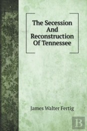 The Secession And Reconstruction Of Tennessee