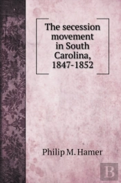 The Secession Movement In South Carolina, 1847-1852
