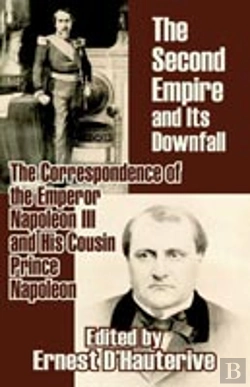 Bertrand.pt - The Second Empire And Its Downfall :The Correspondence Of The Emperor Napoleon Iii And His Cousin Prince Napoleon