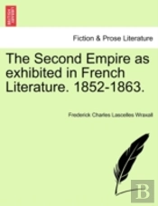 The Second Empire As Exhibited In French Literature. 1852-1863.
