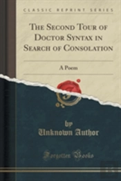 The Second Tour Of Doctor Syntax In Search Of Consolation: A Poem (Classic Reprint)