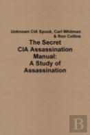 The Secret Cia Assassination Manual: A Study Of Assassination