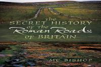 The Secret History Of The Roman Roads Of Britain