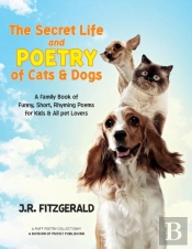 The Secret Life And Poetry Of Cats & Dogs: A Family Book Of Funny, Short, Rhyming Poems For Kids & All Pet Lovers