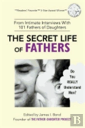 The Secret Life Of Fathers (2nd Edition - Updated With New Sections Added)