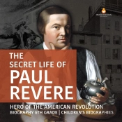 The Secret Life Of Paul Revere | Hero Of The American Revolution | Biography 6th Grade | Children'S Biographies