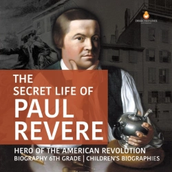 Bertrand.pt - The Secret Life Of Paul Revere | Hero Of The American Revolution | Biography 6th Grade | Children'S Biographies