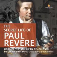 The Secret Life Of Paul Revere | Hero Of The American Revolution | Biography 6th Grade | Children'S Biographies
