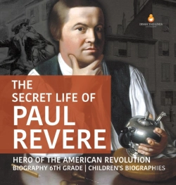 Bertrand.pt - The Secret Life Of Paul Revere | Hero Of The American Revolution | Biography 6th Grade | Children'S Biographies