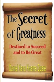 The Secret Of Greatness: Destined To Succeed And To Be Great