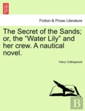 The Secret Of The Sands; Or, The 'Water Lily' And Her Crew. A Nautical Novel.