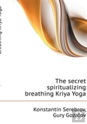 The Secret Spiritualizing Breathing Kriya Yoga