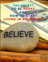 The Secret To Be Happy And Start Living In Abundance