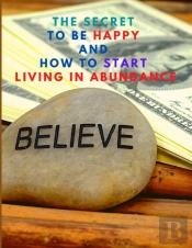 The Secret To Be Happy And Start Living In Abundance