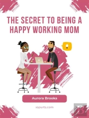 The Secret To Being A Happy Working Mom