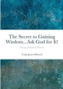 The Secret To Gaining Wisdom...Ask God For It!