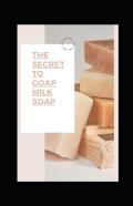 The Secret To Goap Milk Soap