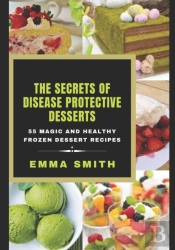 The Secrets Of Disease Protective Desserts