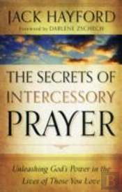 The Secrets Of Intercessory Prayer Â€“ Unleashing God`S Power In The Lives Of Those You Love