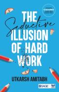 The Seductive Illusion Of Hard Work