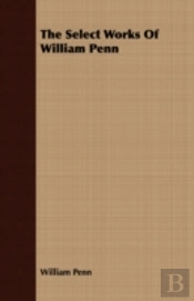 The Select Works Of William Penn