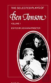 The Selected Plays Of Ben Jonson: Volume 1