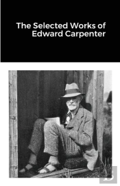 The Selected Works Of Edward Carpenter