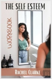 The Self Esteem Workbook: Give Right Now