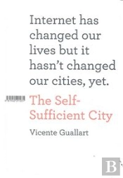 The Self-Sufficient City: Internethas Changed Our Lives But It Hasn'T Changed Our Cities, Yet.