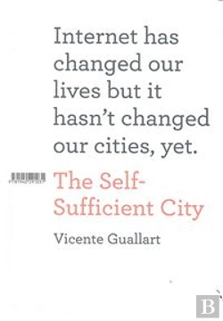 Bertrand.pt - The Self-Sufficient City: Internethas Changed Our Lives But It Hasn'T Changed Our Cities, Yet.