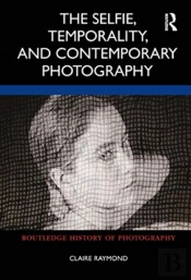 The Selfie, Temporality, And Contemporary Photography