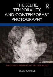 The Selfie, Temporality, And Contemporary Photography