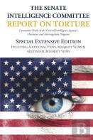 The Senate Intelligence Committee Report On Torture - Special Extensive Edition Including Additional Views, Minority Views & Additional Minority Views