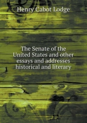 The Senate Of The United States And Other Essays And Addresses Historical And Literary